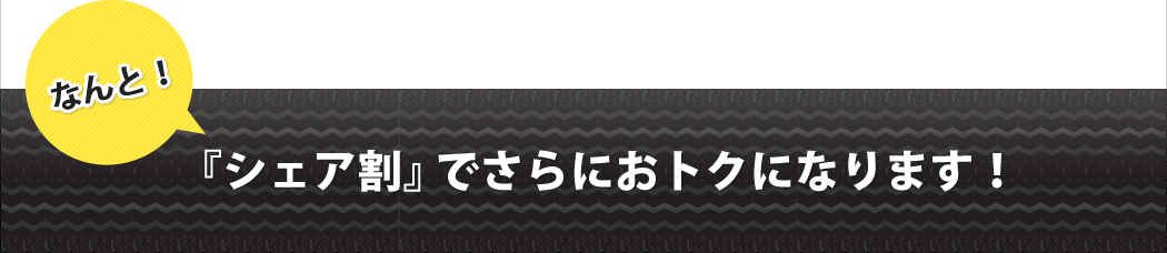 「シェア割」でさらにおトクになります！