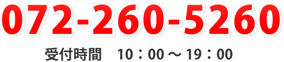 072-260-5260 受付時間　10:00 〜 19:00